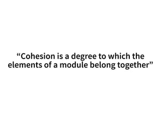 “Cohesion is a degree to which the 
elements of a module belong together” 
 