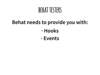 behat testers 
Behat needs to provide you with: 
· Hooks 
· Events 
 