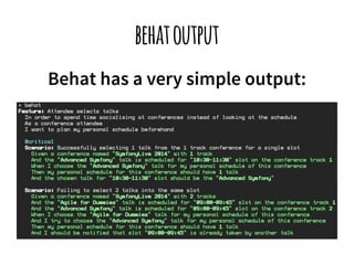 behat output 
Behat has a very simple output: 
 