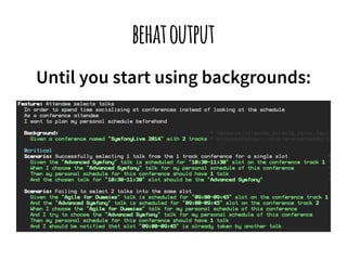 behat output 
Until you start using backgrounds: 
 