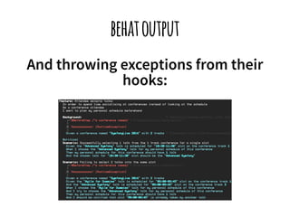 behat output 
And throwing exceptions from their 
hooks: 
 