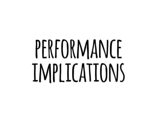 performance 
implications 
 