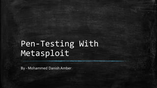 Pen-Testing With MetasploitBy -Mohammed Danish Amber  