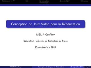 Reeducation et JV NUI Co-conception Exemple HP References 
Conception de Jeux Video pour la Reeducation 
MELIA Georey 
NaturalPad - Universite de Technologie de Troyes 
15 septembre 2014 
MELIA Georey Conception de JV pour la Reeducation 15 septembre 2014 1/ 24 
 