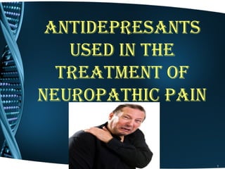 ANTIDEPRESANTS 
USED IN THE 
TREATmENT OF 
NEUROPATHIc PAIN 
1 
 