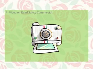 • Video on Road Safety Commercial 
 