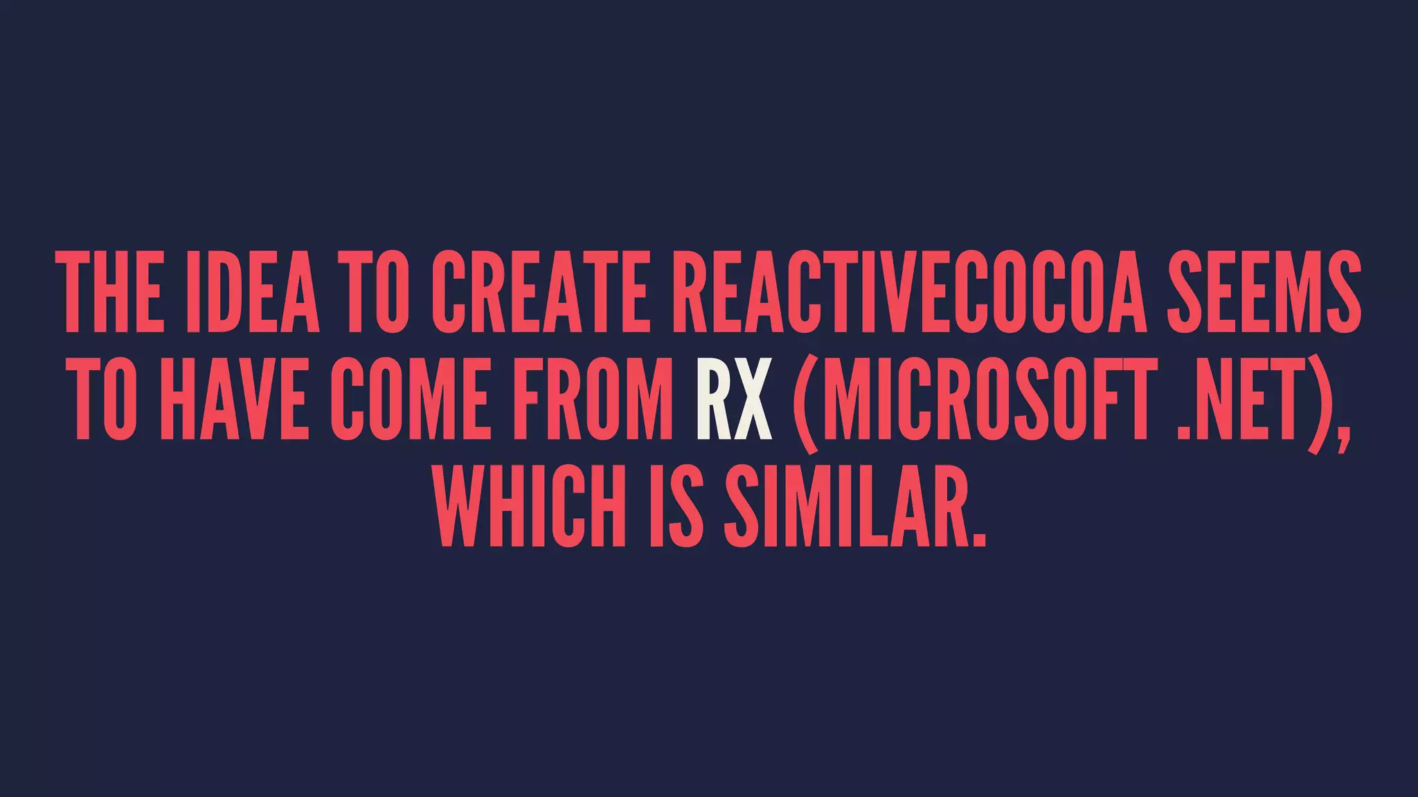THE IDEA TO CREATE REACTIVECOCOA SEEMS
TO HAVE COME FROM RX (MICROSOFT .NET),
WHICH IS SIMILAR.
 