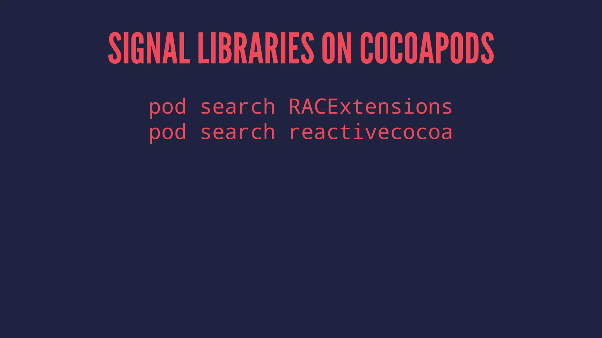 SIGNAL LIBRARIES ON COCOAPODS
pod search RACExtensions
pod search reactivecocoa
 