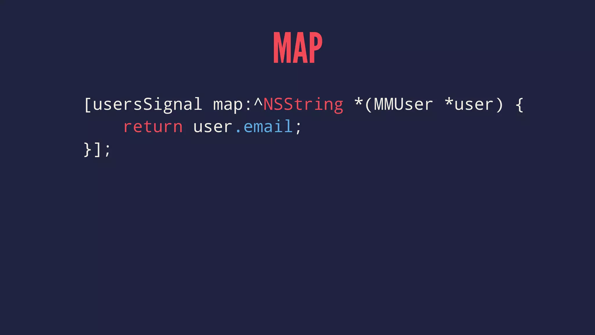 MAP
[usersSignal map:^NSString *(MMUser *user) {
return user.email;
}];
 