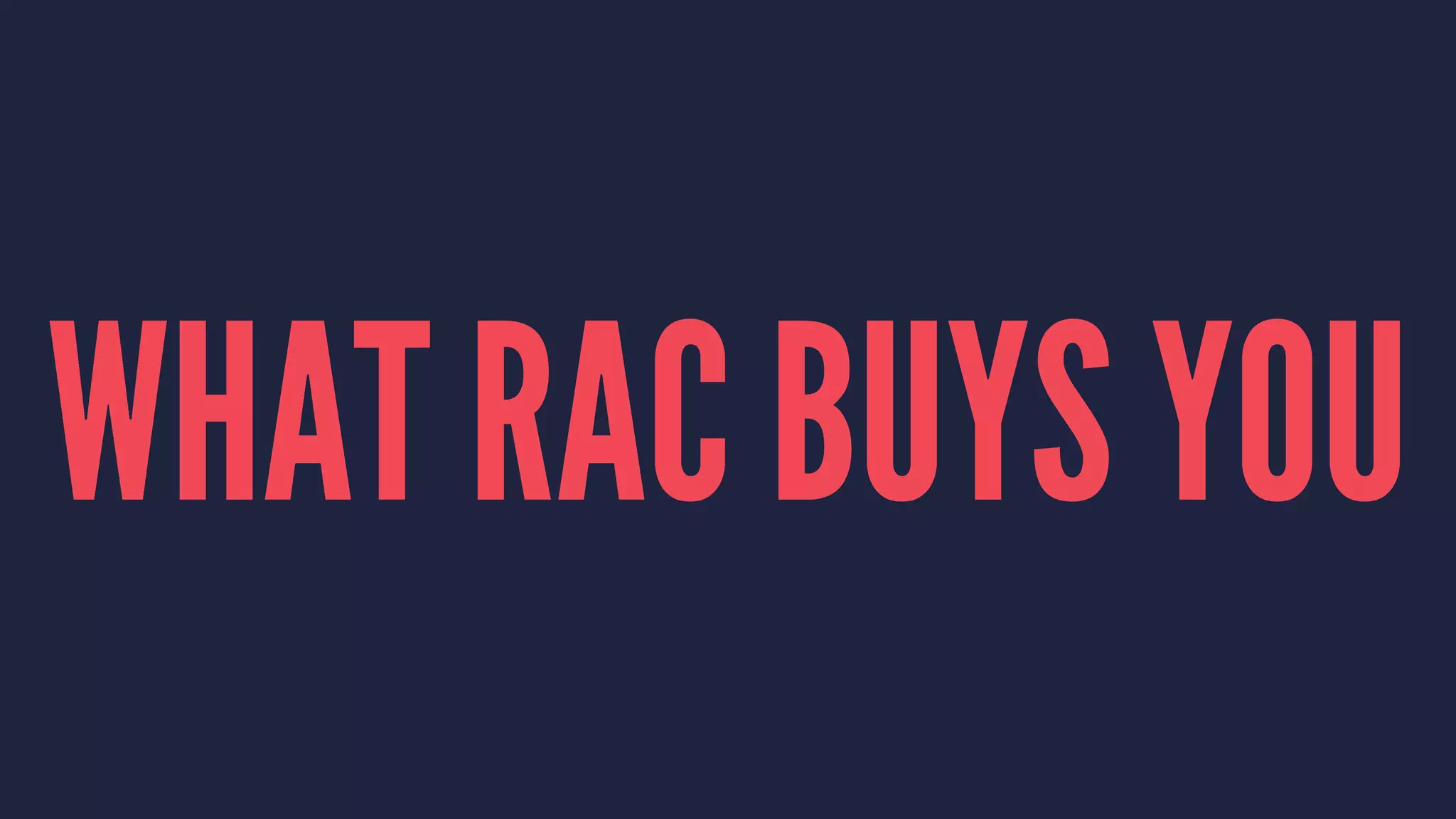WHAT RAC BUYS YOU
 