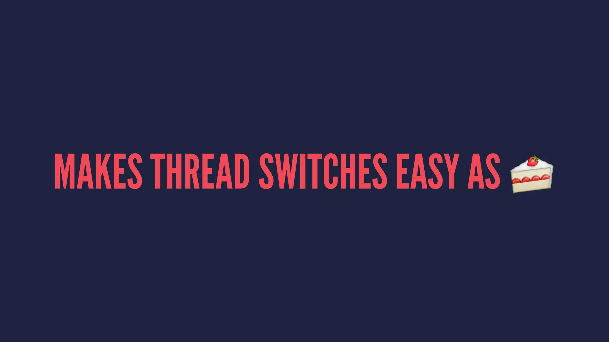 MAKES THREAD SWITCHES EASY AS !
 