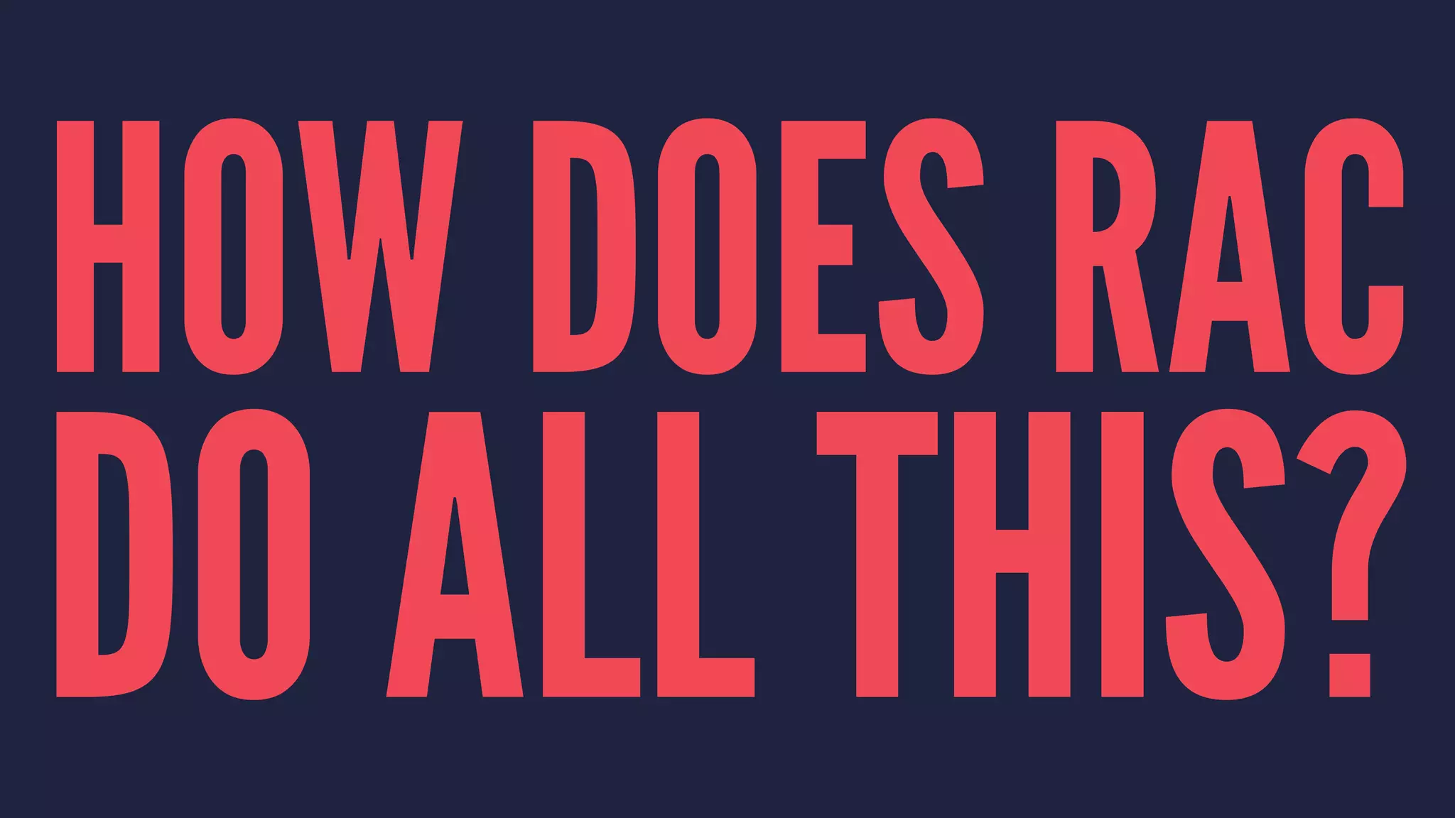 HOW DOES RAC
DO ALL THIS?
 