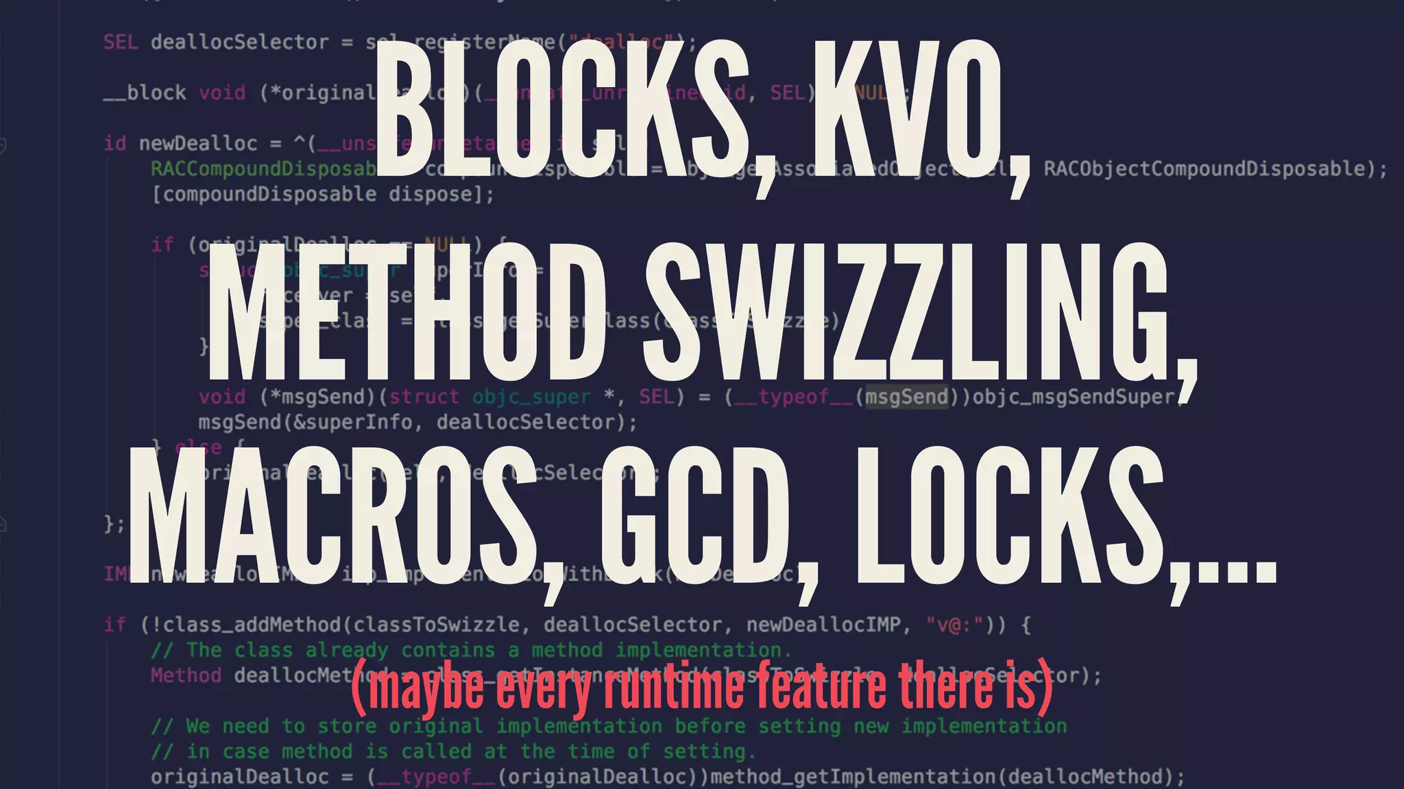 BLOCKS, KVO,
METHOD SWIZZLING,
MACROS, GCD, LOCKS,...
(maybe every runtime feature there is)
 