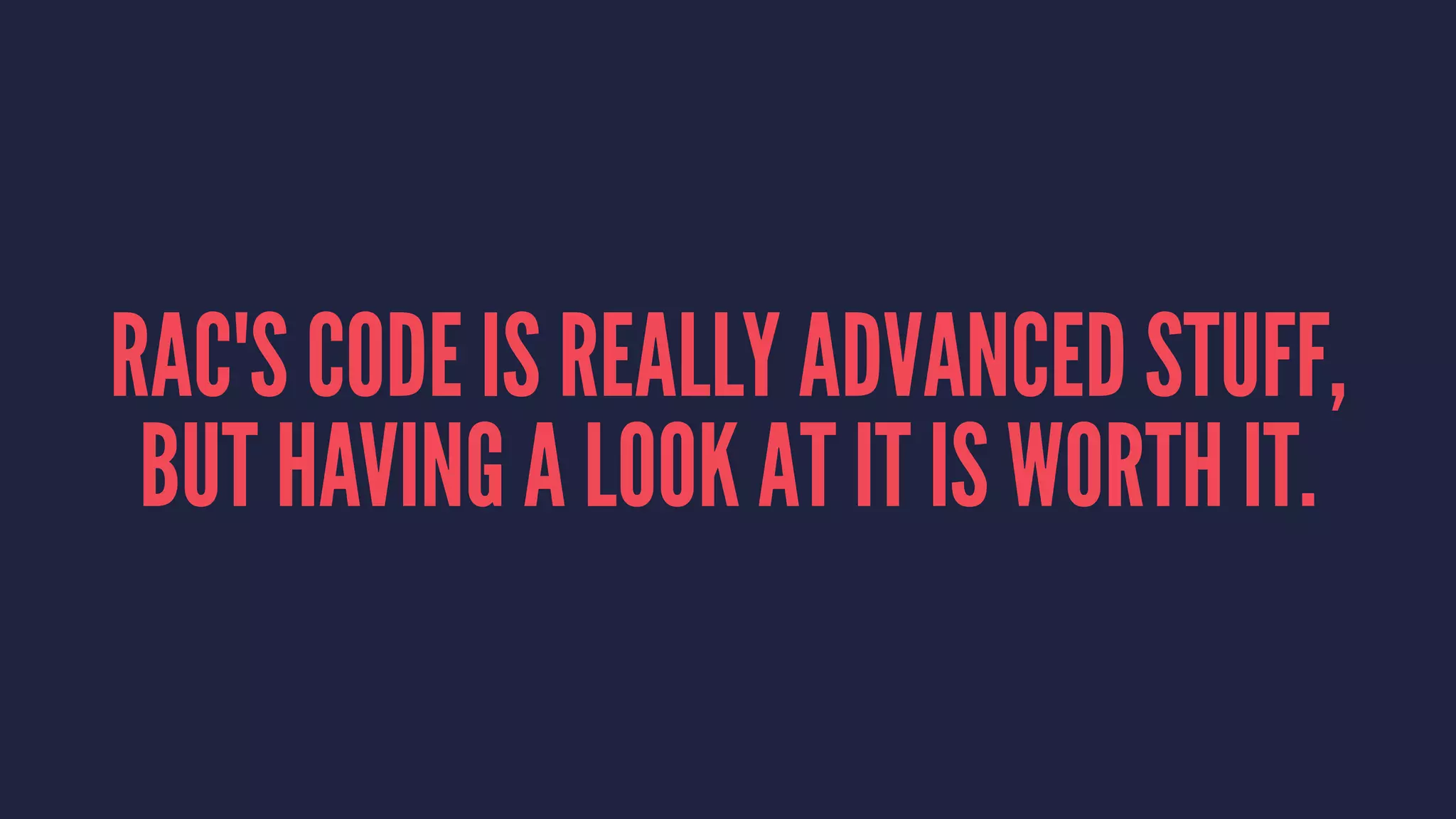 RAC'S CODE IS REALLY ADVANCED STUFF,
BUT HAVING A LOOK AT IT IS WORTH IT.
 