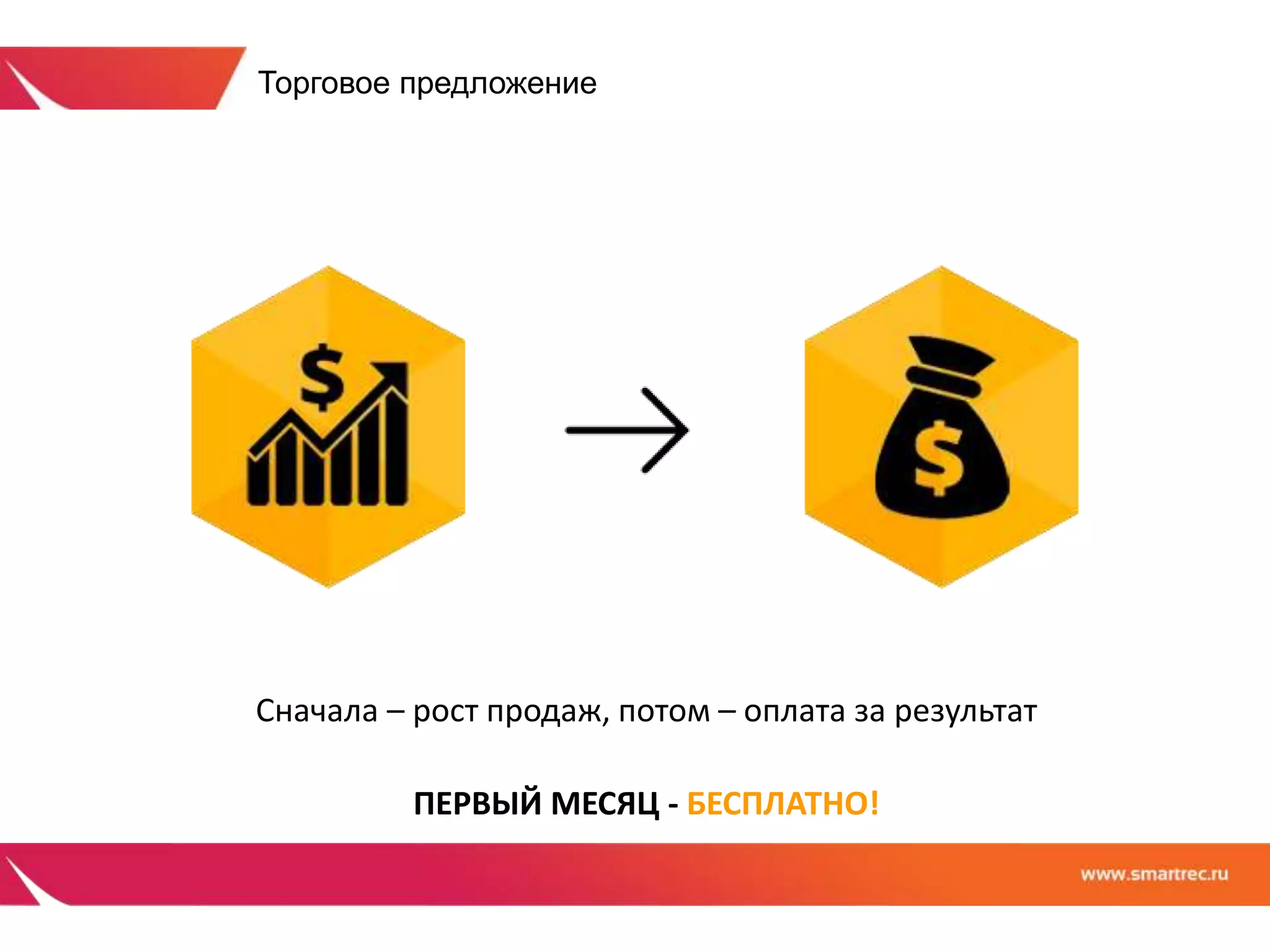 Торговое предложение 
Сначала – рост продаж, потом – оплата за результат 
ПЕРВЫЙ МЕСЯЦ - БЕСПЛАТНО! 
 