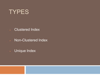 TYPES 
 Clustered Index 
 Non-Clustered Index 
 Unique Index 
 