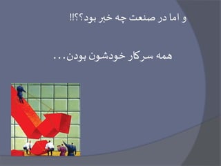 و اما در صنعت چه خبر بود؟؟!! 
همه سرکار خودشون بودن… 
 