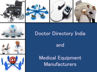 Doctor Directory India 
and 
Medical Equipment 
Manufacturers 
 