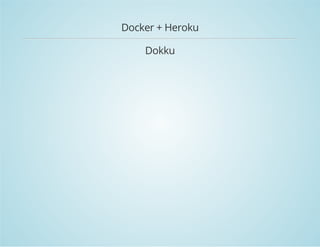 Docker + Heroku 
Dokku 
 
