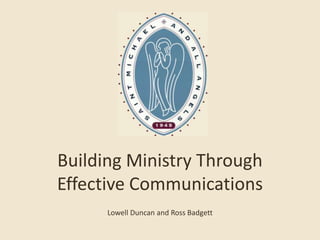 Building Ministry Through 
Effective Communications 
Lowell Duncan and Ross Badgett 
 