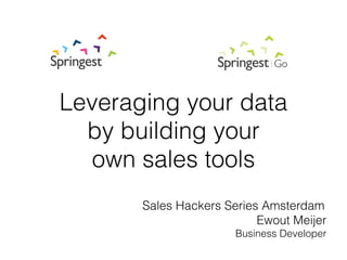 Leveraging your data 
by building your 
own sales tools 
Sales Hackers Series Amsterdam 
Ewout Meijer 
Business Developer 
 