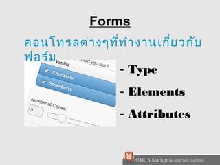 Forms 
คอนโทรลต่างๆที่ทำางานเกี่ยวกับ 
ฟอร์ม 
- Type 
- Elements 
- Attributes 
 