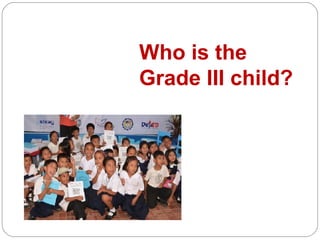 Who is the 
Grade III child? 
 