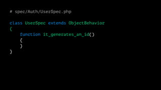 # spec/Auth/UserSpec.php 
class UserSpec extends ObjectBehavior 
{ 
function it_generates_an_id() 
{ 
} 
} 
 