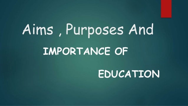 aims purposes and importance of education presentation