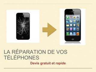 LA RÉPARATION DE VOS 
TÉLÉPHONES 
Devis gratuit et rapide 
 