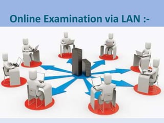 Online Examination via LAN :- 
 