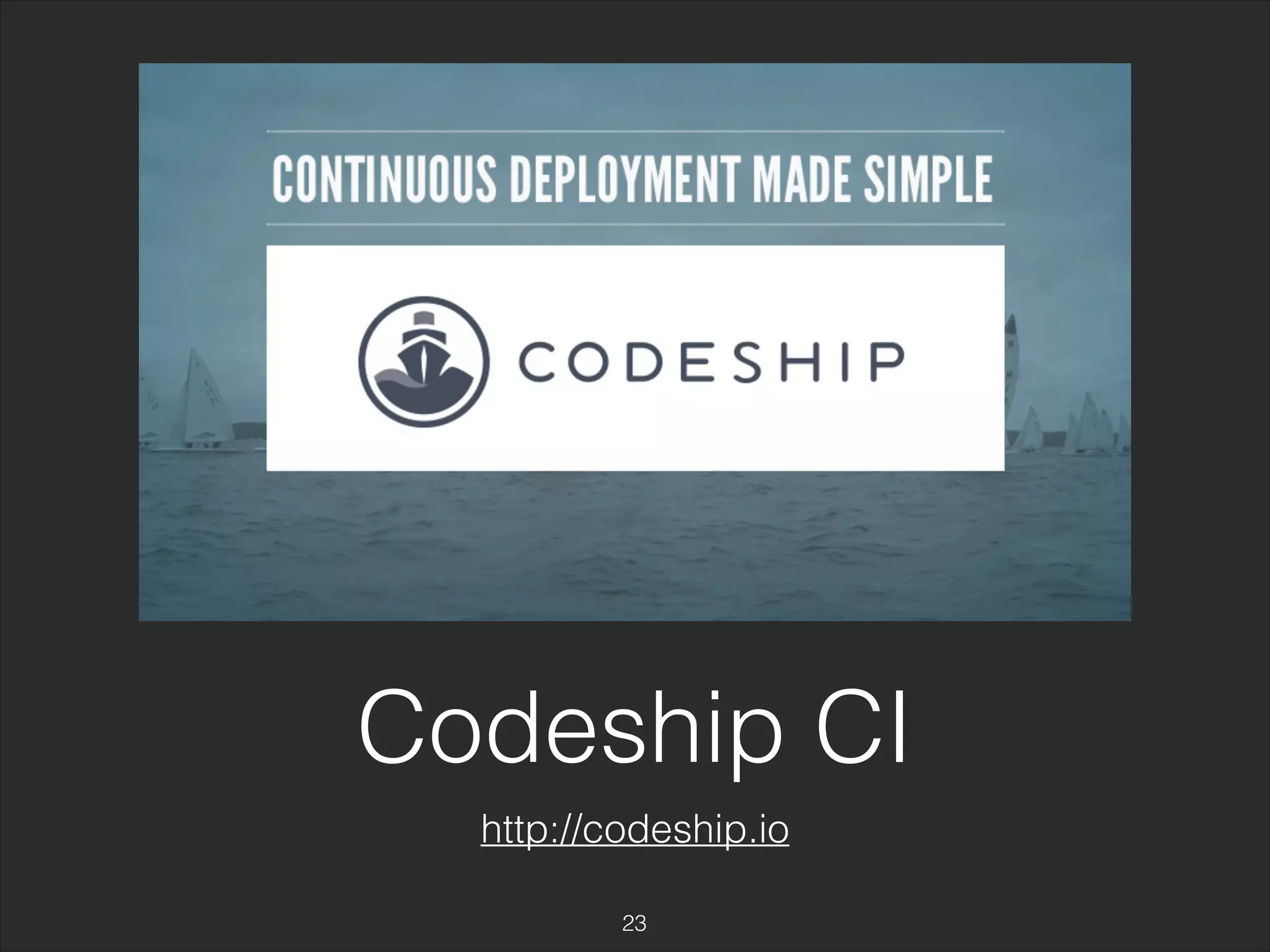 Codeship CI 
http://codeship.io 
23 
 