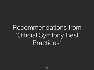 Recommendations from 
"Official Symfony Best 
Practices" 
15 
 