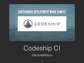 Codeship CI 
http://codeship.io 
23 
 