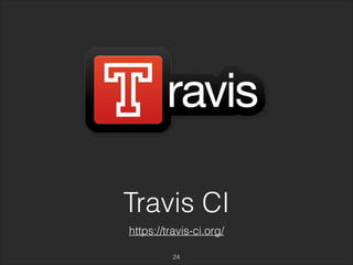 Travis CI 
https://travis-ci.org/ 
24 
 