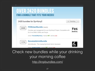 Check new bundles while 
your drinking your morning coffee 
Check new bundles while your drinking 
your morning coffee 
http://knpbundles.com/ 
27 
 