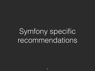 Symfony specific 
recommendations 
9 
 