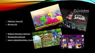 Dúvidas 
• VViinniicciiuuss VVeecccchhii 
• @@vvvveecccchhii 
• NNaakkeedd MMoonnkkeeyy GGaammeess 
• @@nnaakkeeddmmoonnkkeeyyGG 
• wwwwww..nnaakkeeddmmoonnkkeeyy..ccoomm..bbrr 
