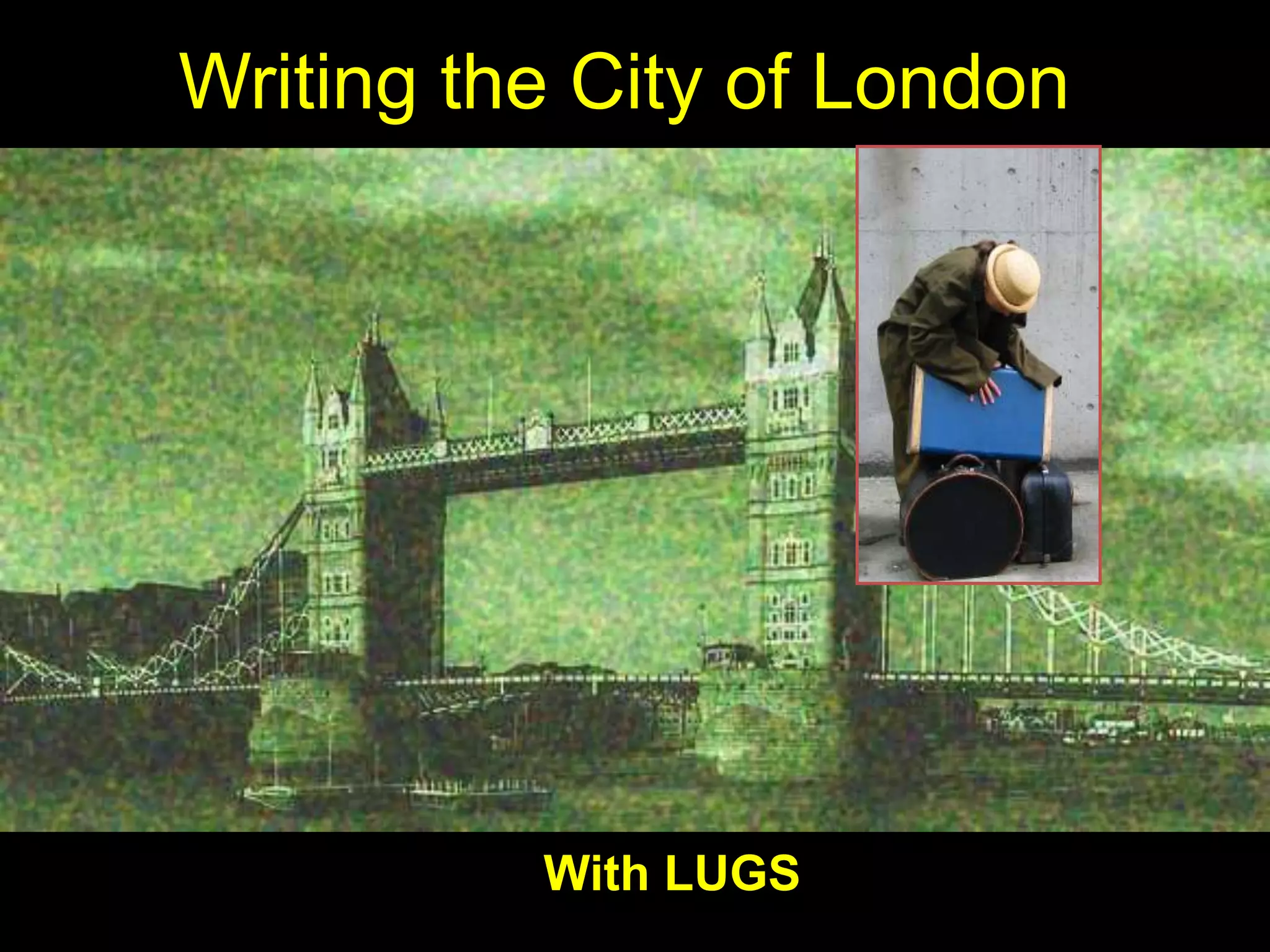 Writing the City of London 
With LUGS 
 