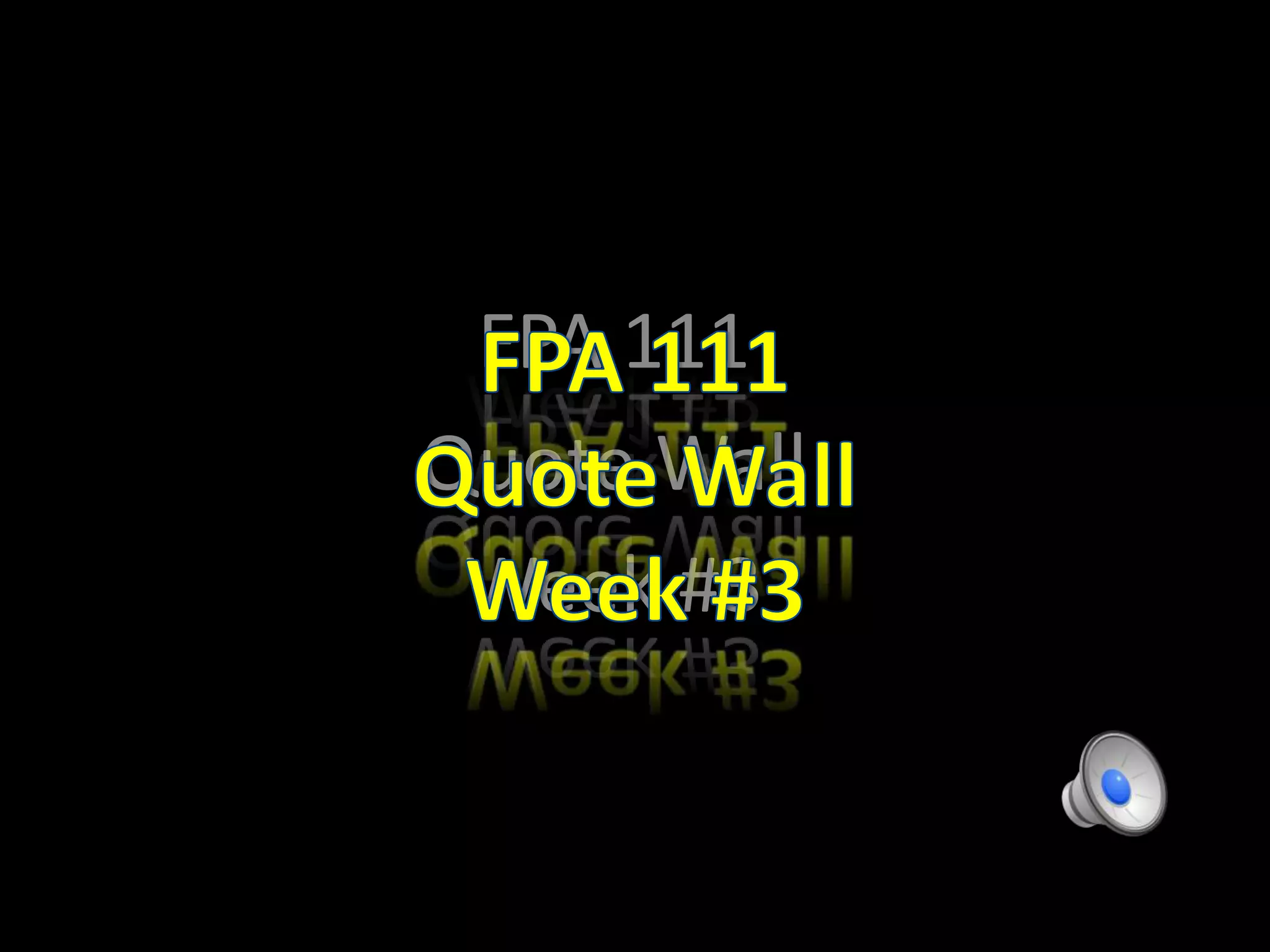 FPA 111 
Quote Wall 
Week #3 
 