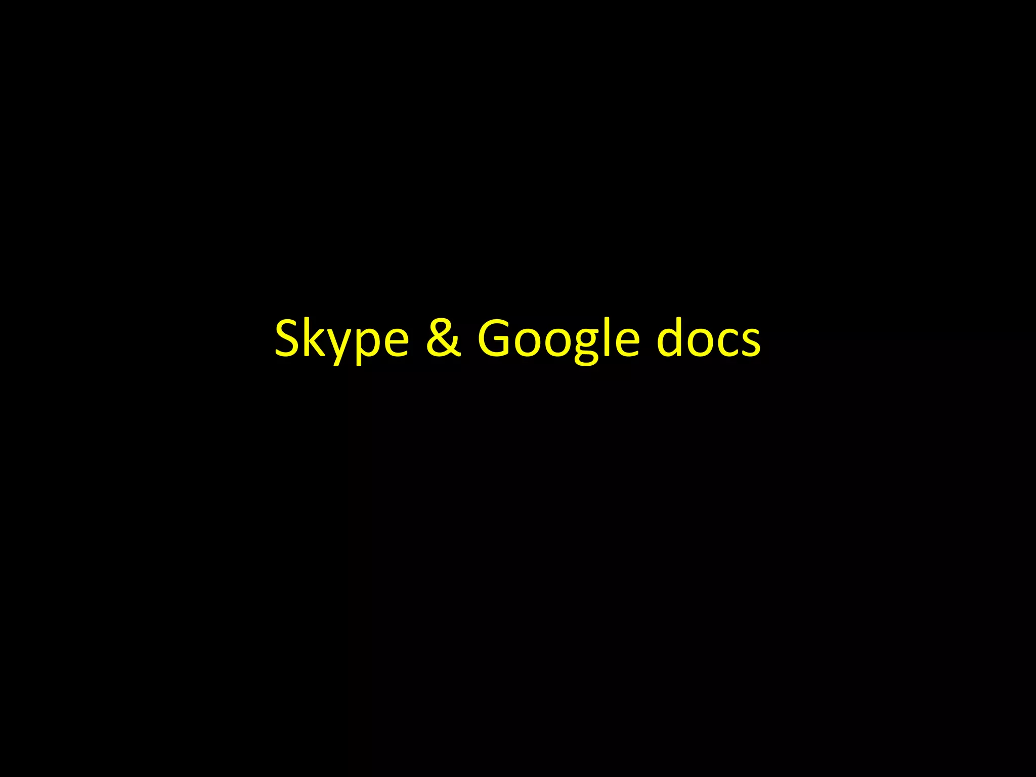 Skype & Google docs 
 