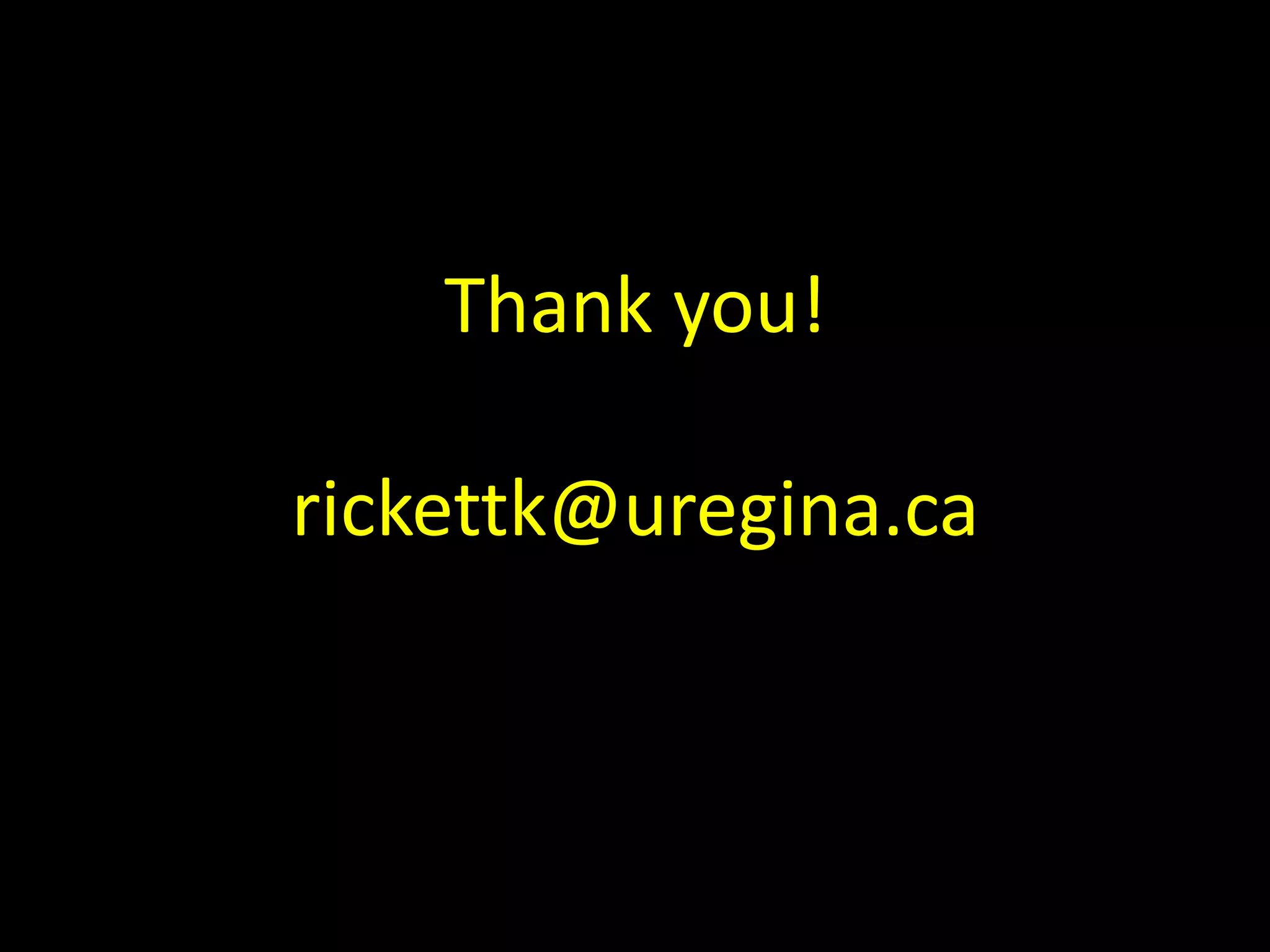 Thank you! 
rickettk@uregina.ca 
