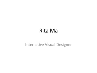 Rita Ma 
Interactive Visual Designer 
