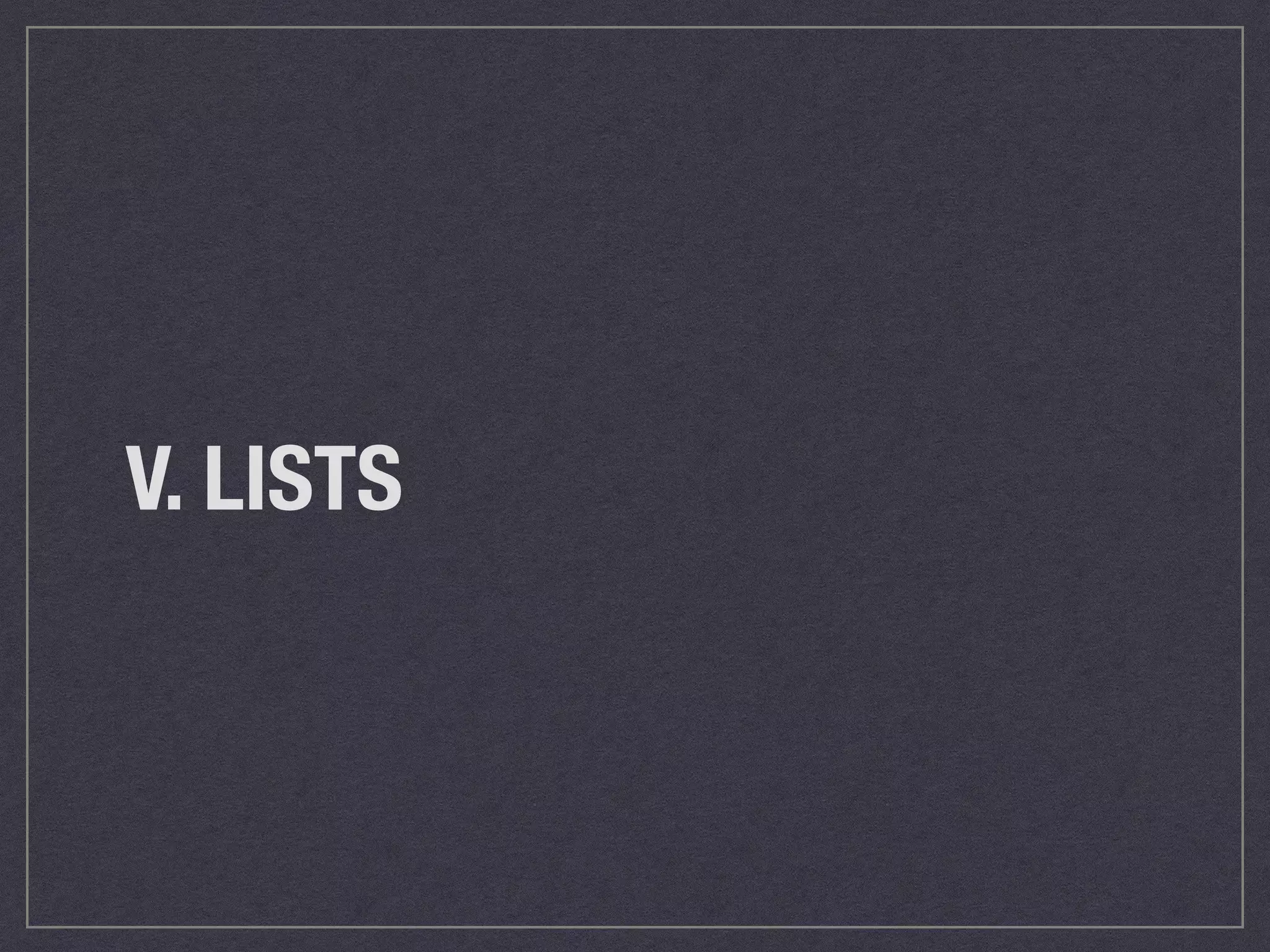 V. LISTS 
 