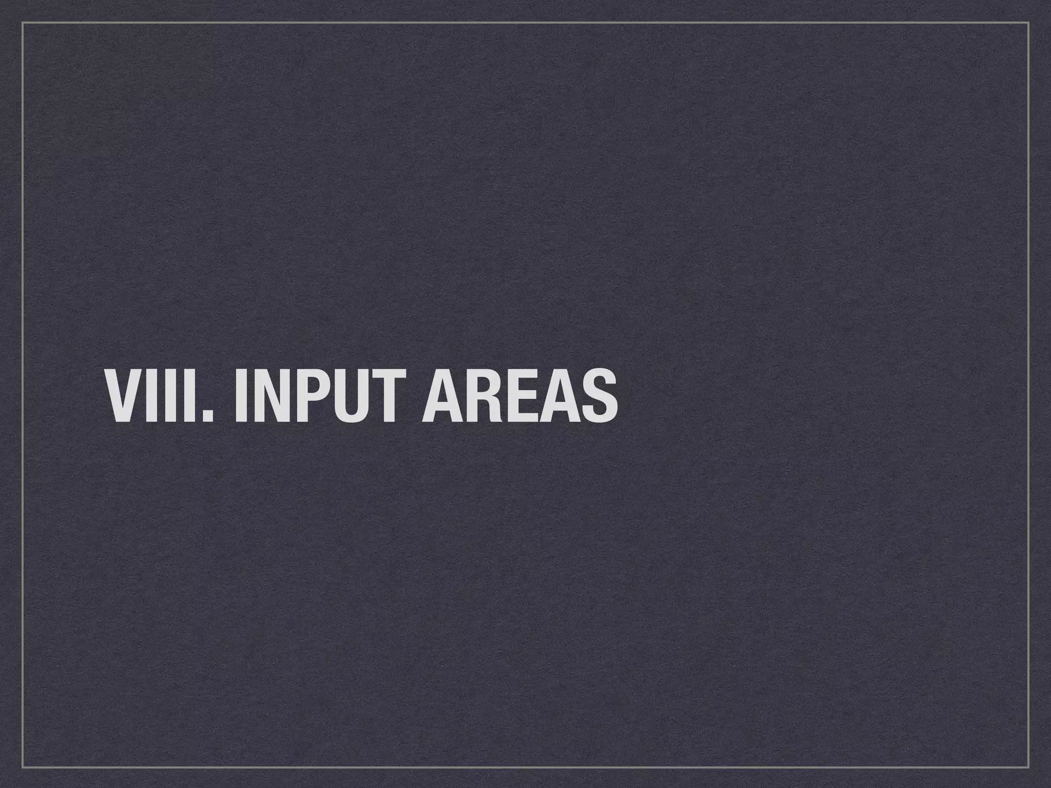 VIII. INPUT AREAS 
 