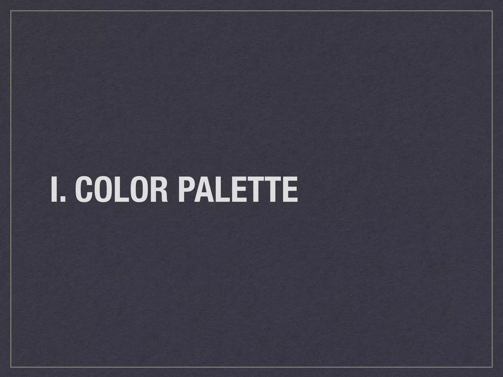 I. COLOR PALETTE 
 