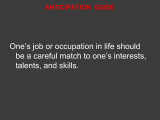 ANTICIPATION GUIDE 
One’s job or occupation in life should 
be a careful match to one’s interests, 
talents, and skills. 
 