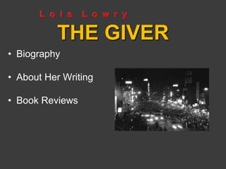 L o i s L o w r y 
THE GIVER 
• Biography 
• About Her Writing 
• Book Reviews 
 