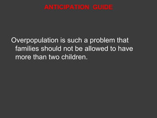 ANTICIPATION GUIDE 
Overpopulation is such a problem that 
families should not be allowed to have 
more than two children. 
 