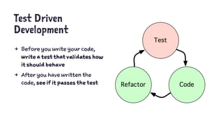 Test Driven 
Development 
4 Before you write your code, 
write a test that validates how 
it should behave 
4 After you ha...